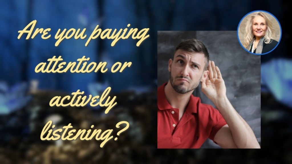 Are You Paying Attention or Actively&nbsp;Listening?
